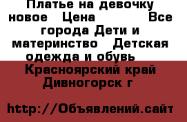 Платье на девочку новое › Цена ­ 1 200 - Все города Дети и материнство » Детская одежда и обувь   . Красноярский край,Дивногорск г.